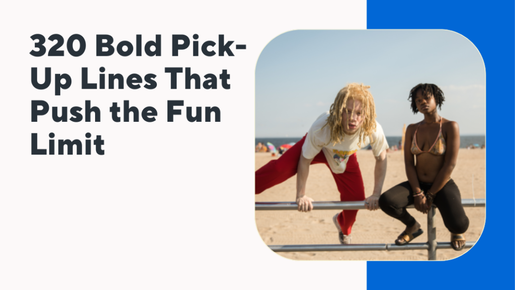 320 Bold Pick-Up Lines That Push the Fun Limit